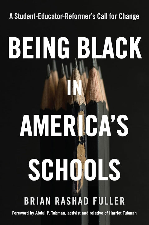Being Black in America’s Schools: A Student-Educator-Reformer’s Call for Change by Brian Rashad Fuller