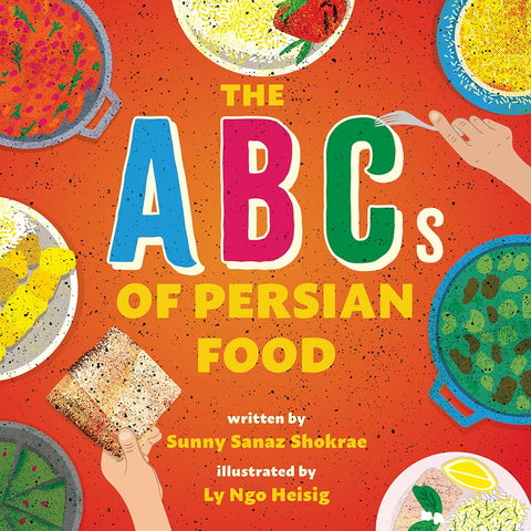 The ABCs of Persian Food: A Picture Book by Sunny Sanaz Shokrae (Author), Ly Ngo Heisig (Illustrator)