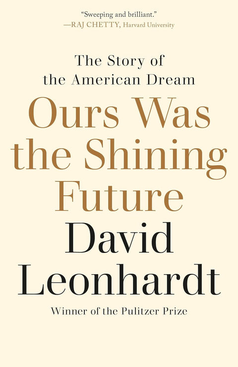 Ours Was the Shining Future: The Story of the American Dream by David Leonhardt