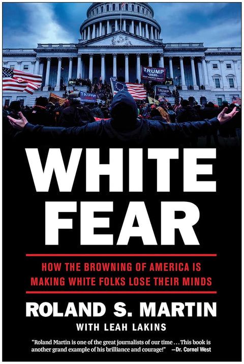 White Fear: How the Browning of America Is Making White Folks Lose Their Minds by Roland Martin, Leah Lakins