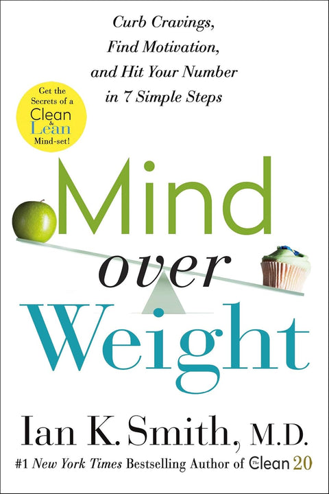 Mind over Weight: Curb Cravings, Find Motivation, and Hit Your Number in 7 Simple Steps by Ian K. Smith M.D. (