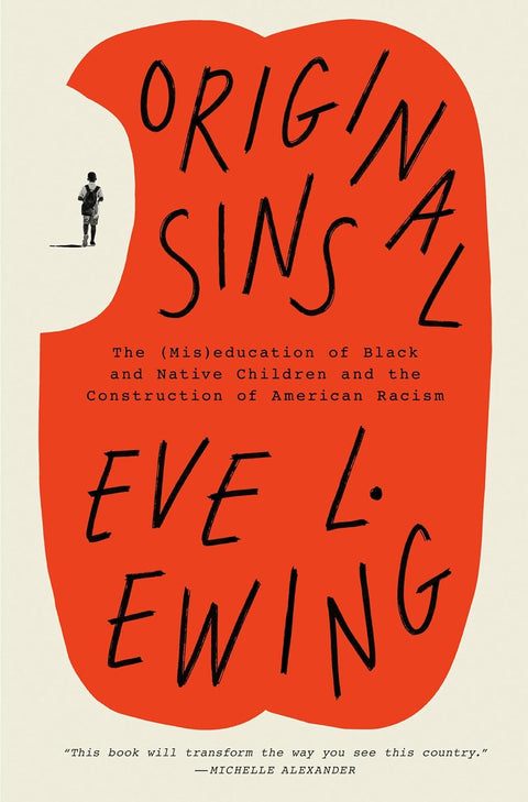 Original Sins: The (Mis)education of Black and Native Children and the Construction of American Racism by Eve L. Ewing