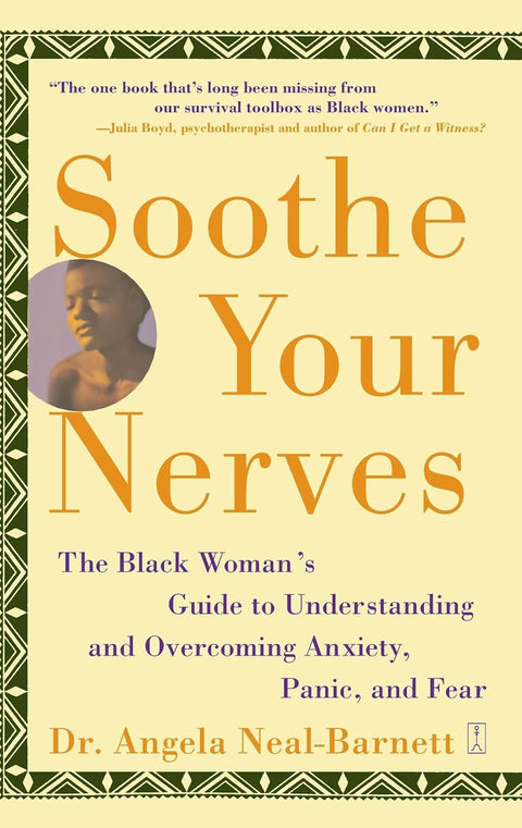 Soothe Your Nerves: The Black Woman's Guide to Understanding and Overcoming Anxiety, Panic, and Fears by Angela Neal-Barnett Ph.D.