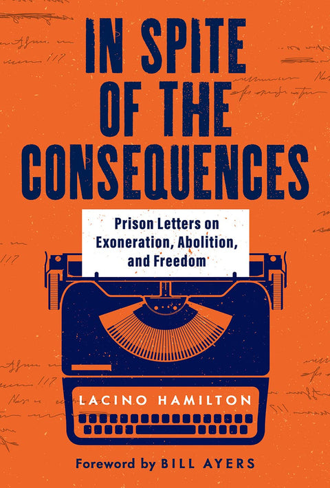 In Spite of the Consequences: Prison Letters on Exoneration, Abolition, and Freedom by Lacino Hamilton