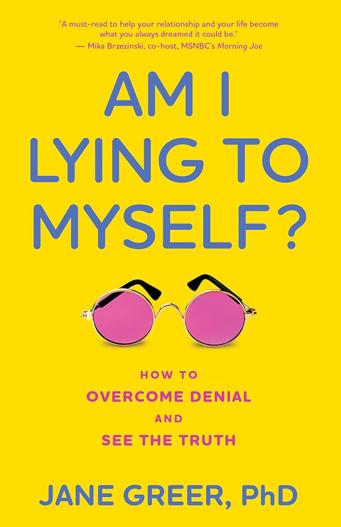 Am I Lying to Myself?: How to Overcome Denial and See the Truth by Jane Greer PhD