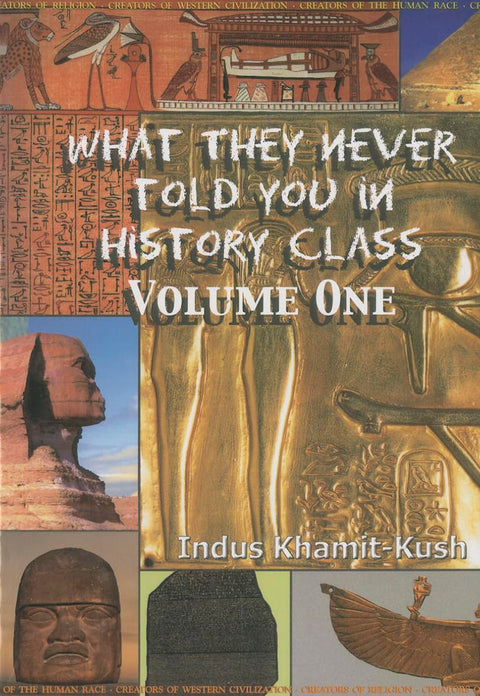 What They Never Told You In History Class, Vol. I by Indus Khamit Kush