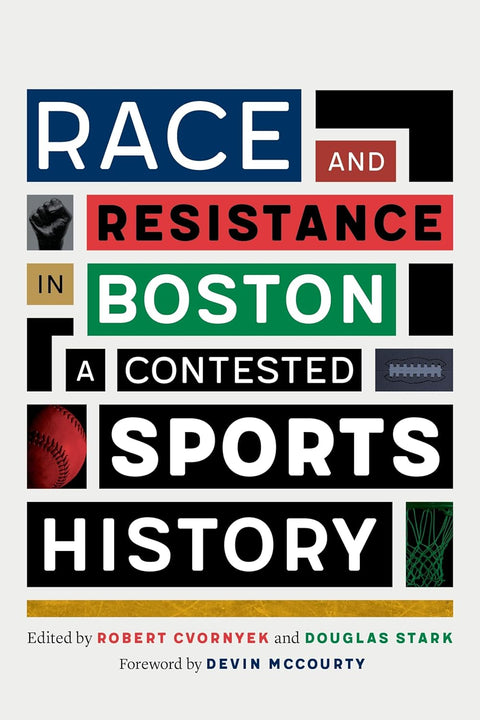 Race and Resistance in Boston: A Contested Sports History by Robert Cvornyek, Douglas Stark