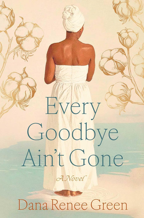 *PRE-ORDER (11/17 RELEASE)* Every Goodbye Ain’t Gone: A Novel by Dana Renee Green