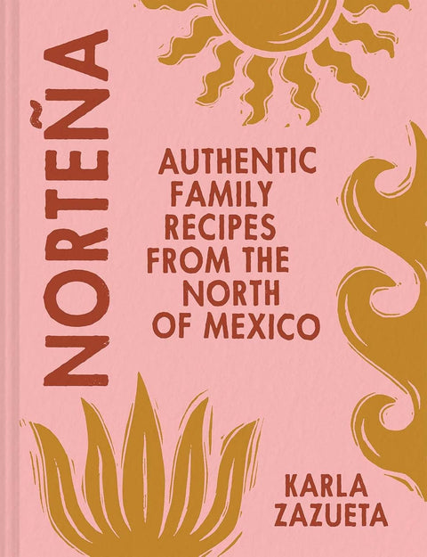 -Pre-Order 11/19- Norteña: Authentic Family Recipes from the North of Mexico by Karla Zazuet