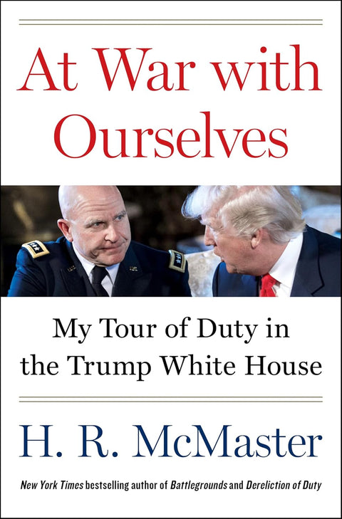 At War with Ourselves: My Tour of Duty in the Trump White House by H. R. McMaster
