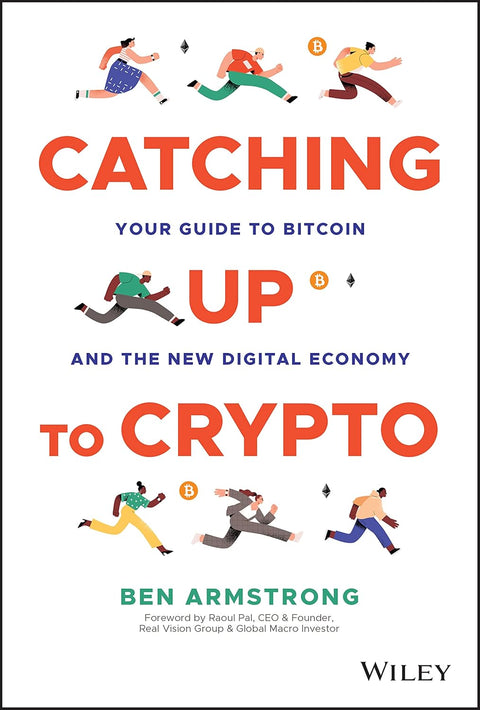 Catching Up to Crypto: Your Guide to Bitcoin and the New Digital Economy by Ben Armstrong
