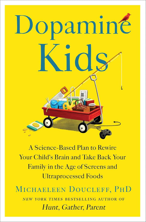Dopamine Kids: A Science-Based Plan to Rewire Your Child's Brain and Take Back Your Family in the Age of Screens and Ultraprocessed Foods by Michaeleen Doucleff, PhD