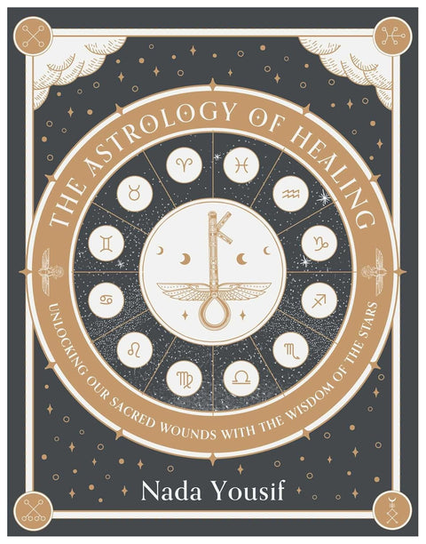 The Astrology of Healing: Unlocking Our Sacred Wounds with the Wisdom of the Stars by Nada Yousif