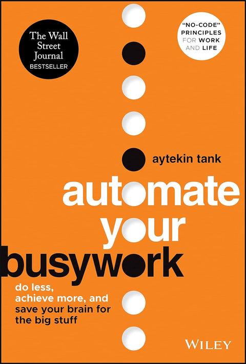 Automate Your Busywork: Do Less, Achieve More, and Save Your Brain for the Big Stuff by Aytekin Tank