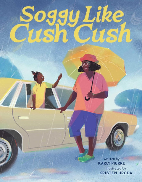 -Pre-Order 2025/02/04- Soggy Like Cush Cush (A Picture Book Celebration of Creole Culture for Kids) by Karly Pierre, Kristen Uroda (Illustrator)