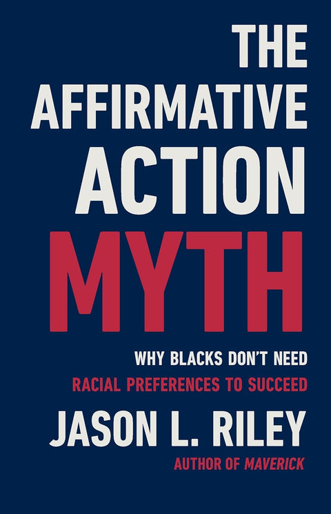 The Affirmative Action Myth: Why Blacks Don't Need Racial Preferences to Succeed by Jason L. Riley