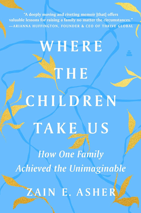 Where the Children Take Us: How One Family Achieved the Unimaginable by Zain E. Asher