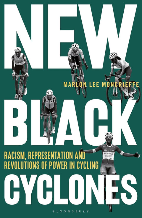 New Black Cyclones: Racism, Representation and Revolutions of Power in Cycling by Marlon Lee Moncrieffe