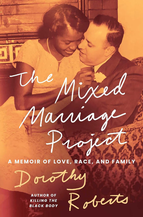 The Mixed Marriage Project: A Memoir of Love, Race, and Family by Dorothy Roberts