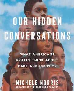 Our Hidden Conversations, What Americans Really Think About Race and Identity, Michele Norris, Creator of the Race Card Project