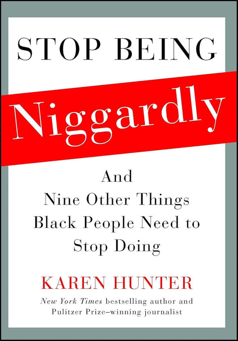 Stop Being Niggardly: And Nine Other Things Black People Need to Stop Doing by Karen Hunter
