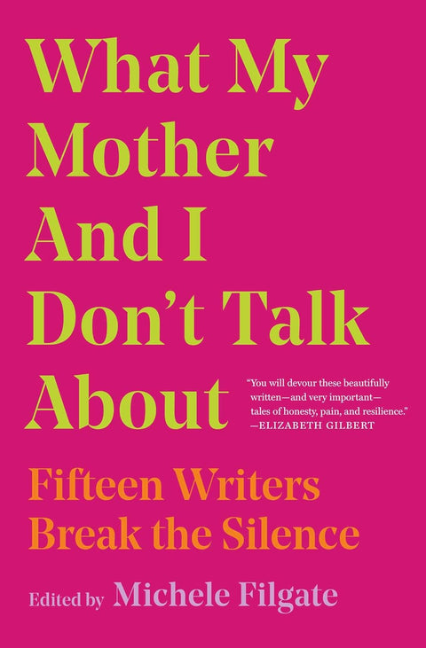 What My Mother and I Don't Talk About: Fifteen Writers Break the Silence by Michele Filgate (Editor)