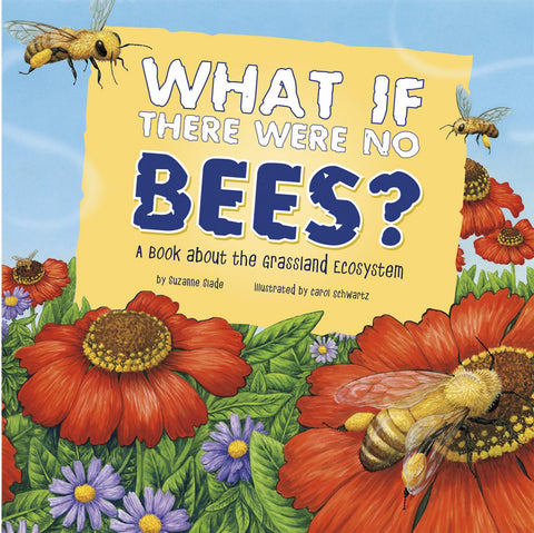 What If There Were No Bees?: A Book About the Grassland Ecosystem (Food Chain Reactions) What If There Were No Bees?: A Book About the Grassland Ecosystem (Part of: Food Chain Reactions- 4 books) by Suzanne Slade