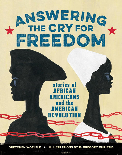 Answering the Cry for Freedom: Stories of African Americans and the American Revolution by Gretchen Woelfle (Author), R. Gregory Christie (Illustrator)