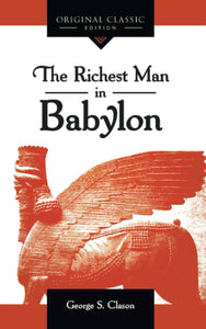 The Richest Man in Babylon: The Original 1926 Edition (A George S. Clason Classics) by George S. Clason