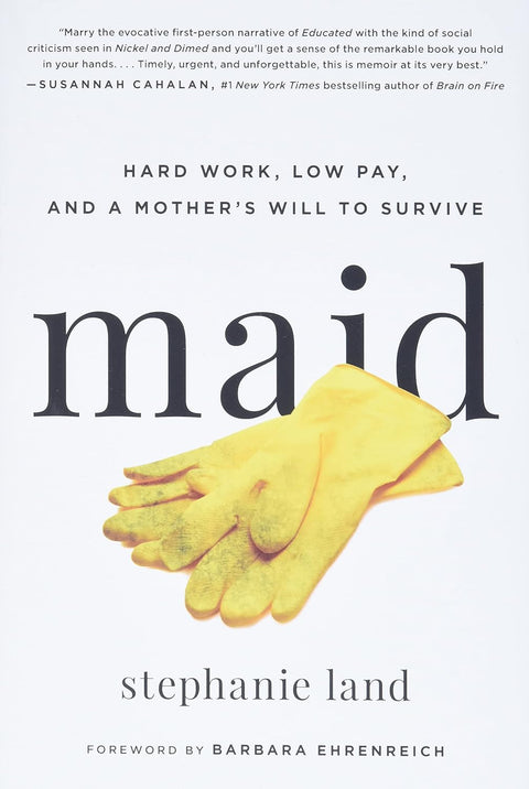 Maid: Hard Work, Low Pay, and a Mother's Will to Survive by Stephanie Land