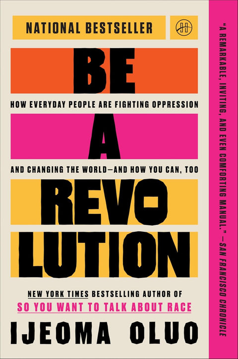 Be a Revolution: How Everyday People Are Fighting Oppression and Changing the World--And How You Can, Too by Ijeoma Oluo (Paperback)
