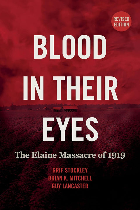 Blood in Their Eyes: The Elaine Massacre of 1919 by Grif Stockley, Brian K. Mitchell, Guy Lancaster