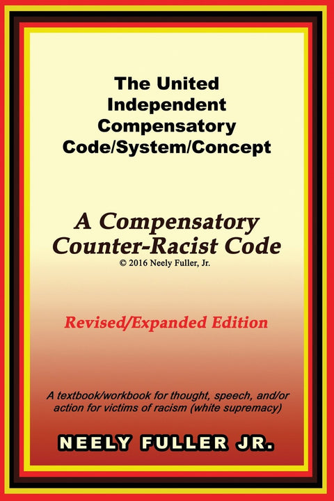 The United Independent Compensatory Code/System/Concept: A Compensatory Counter-Racist Code (Revised/Expanded Edition) by Neely Fuller Jr.