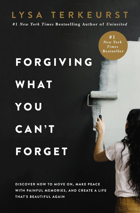 Forgiving What You Can't Forget: Discover How to Move On, Make Peace with Painful Memories, and Create a Life That's Beautiful Again by Lysa TerKeurst