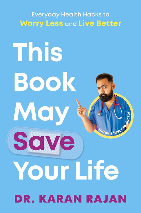 This Book May Save Your Life: Everyday Health Hacks to Worry Less and Live Better by Dr. Karan Rajan