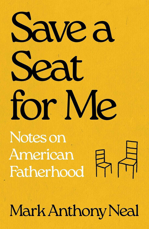 *PRE-ORDER (8/4 RELEASE)* Save A Seat For Me: Notes on American Fatherhood by Mark Anthony Neal