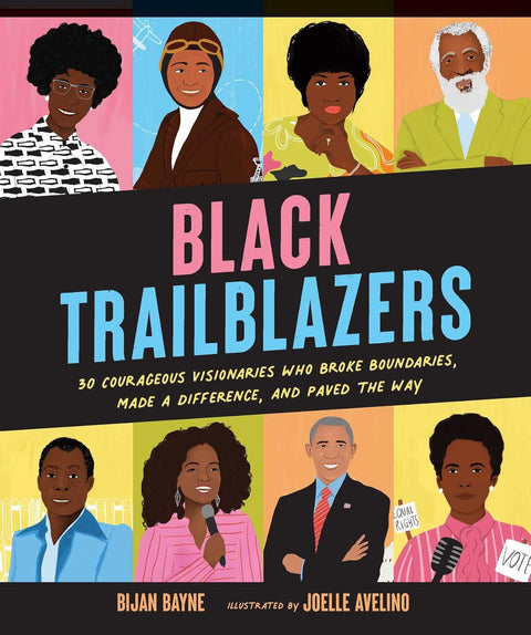 Black Trailblazers: 30 Courageous Visionaries Who Broke Boundaries, Made a Difference, and Paved the Way by Bijan Bayne (Author), Joelle Avelino (Illustrator)