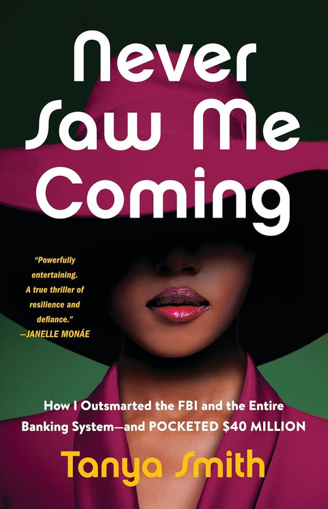 Never Saw Me Coming: How I Outsmarted the FBI and the Entire Banking System—and Pocketed $40 Million by Tanya Smith