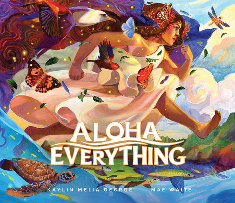 Aloha Everything by Kaylin Melia George (Author), Mae Waite (Illustrator)