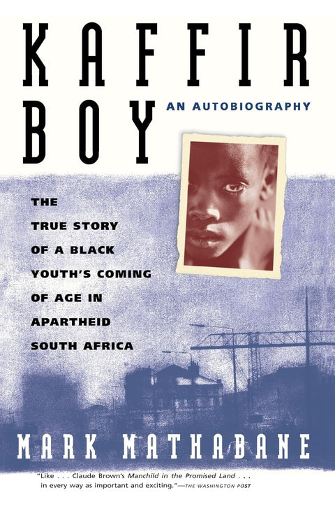 Kaffir Boy: An Autobiography--The True Story of a Black Youth's Coming of Age in Apartheid South Africa by Mark Mathabane