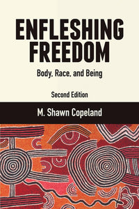 Enfleshing Freedom: Body, Race, and Being, Second Edition by M. Shawn Copeland