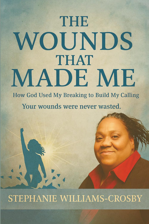 THE WOUNDS THAT MADE ME: How God Used My Breaking to Build My Calling Your wounds were never wasted. by Stephanie Williams- Crosby (Author)