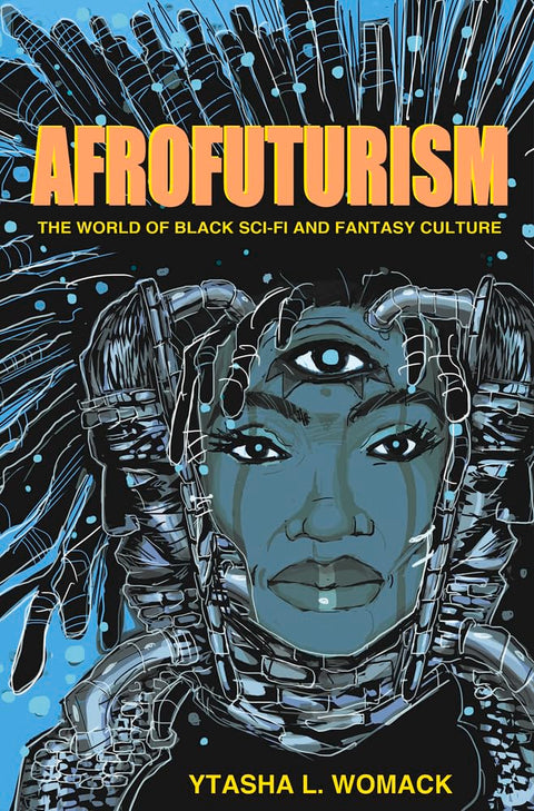 Afrofuturism: The World of Black Sci-Fi and Fantasy Culture by Ytasha L. Womack