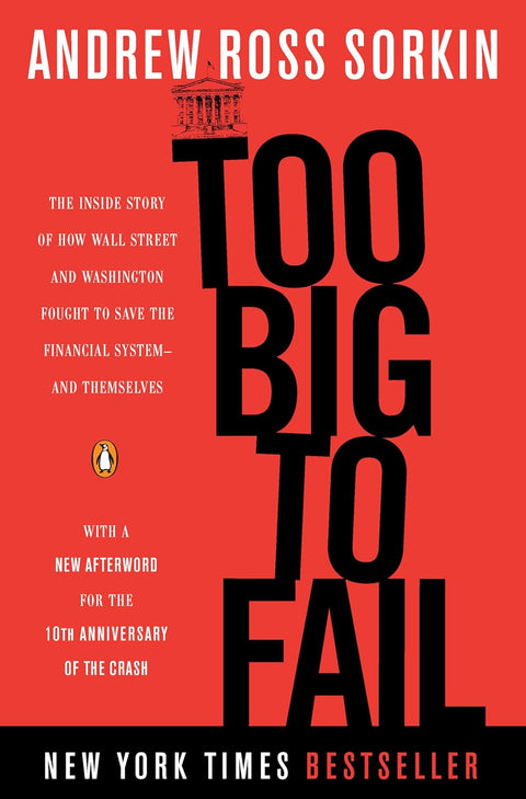 Too Big to Fail: The Inside Story of How Wall Street and Washington Fought to Save the Financial System--and Themselves by Andrew Ross Sorkin