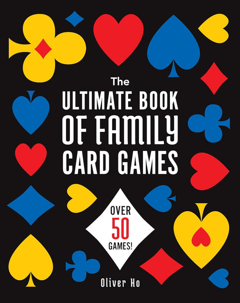 Ultimate Book of Family Card Games: Over 50 Games! by Oliver Ho