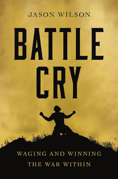 Battle Cry: Waging and Winning the War Within by Jason Wilson
