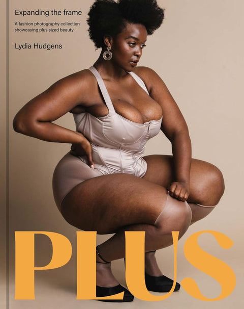Plus: Expanding the frame / A fashion photography collection showcasing plus-sized bodies by Lydia Hudgens