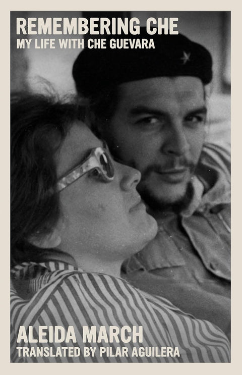 Remembering Che: My Life with Che Guevara by Aleida March (Author), Pilar Aguilera (Translator)