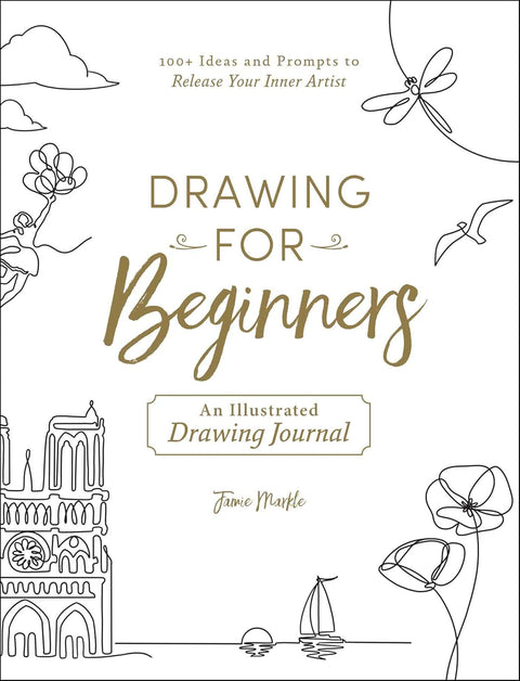 Drawing for Beginners: 100+ Ideas and Prompts to Release Your Inner Artist by Jamie Markle
