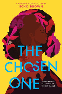 The Chosen One: Triumphs of a Black Girl in the Ivy League by Echo Brown